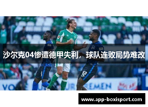 沙尔克04惨遭德甲失利，球队连败局势难改