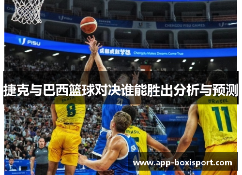 捷克与巴西篮球对决谁能胜出分析与预测
